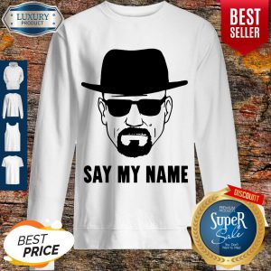 Official Breaking Bad Say My Name Sweatshirt