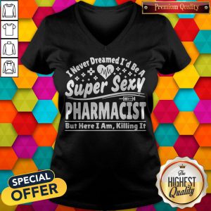 Official I Never Dreamed I’d Be A Super Sexy Pharmacist V-neck