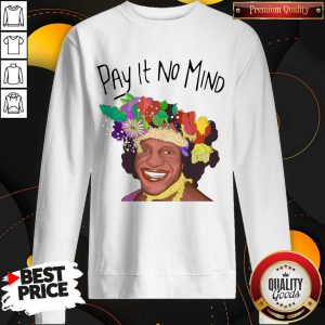 Official Pay It No Mind Sweatshirt