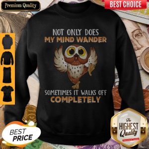 Owl Not Only Does My Mind Wander Sometimes It Walks Off Completely Sweatshirt