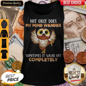 Owl Not Only Does My Mind Wander Sometimes It Walks Off Completely Tank Top
