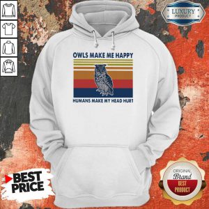 Owls Make Me Happy Humans Make My Head Hurt Hoodie