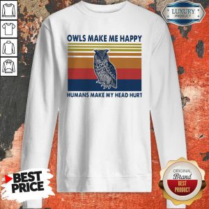 Owls Make Me Happy Humans Make My Head Hurt Sweatshirt