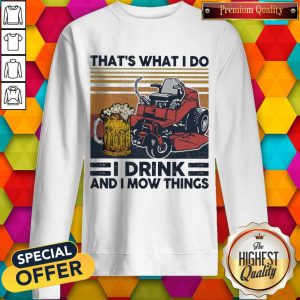 That’s What I Do I Drink And I Mow Things Sweatshirt