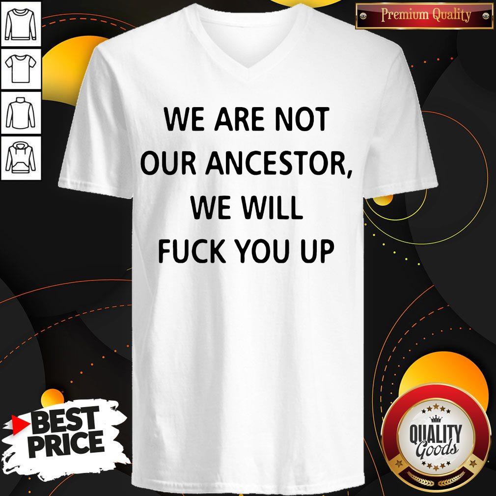 We Are Not Our Ancestors We Will Fuck You Up V-neck We Are Not Our Ancestors We Will Fuck You Up V-neck