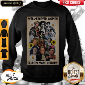 Well Behaved Women Seldom Make History Sweatshirt