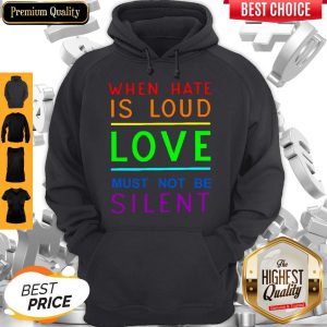 When Hate Is Loud Love Must Not Be Silent Hoodie