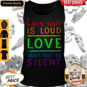 When Hate Is Loud Love Must Not Be Silent Tank Top