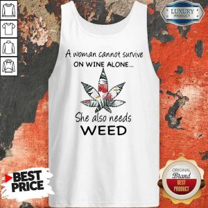 A Woman Cannot Survive On Wine Alone She Also Needs Weed Flower Sweatshirt
