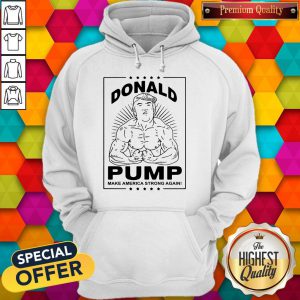 Bodybuilding Donald Pump Make America Strong Again Donald Trump Hoodie