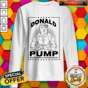 Bodybuilding Donald Pump Make America Strong Again Donald Trump Sweatshirt