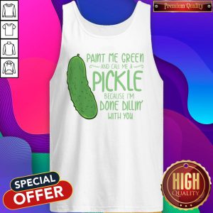 Cactus Paint Me Green And Call Me A Pickle Because I’m Done Dillin’ With You Tank Top