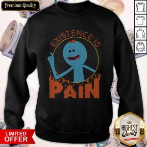 Cheap Meeseeks And Destroy Existence Is Pain Sweatshirt