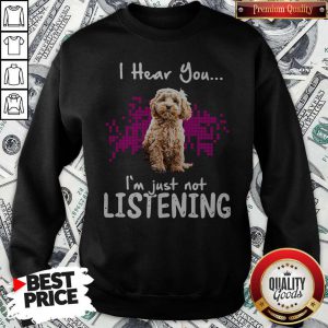 Cockapoo I Hear You I'm Just Not Listening Sweatshirt
