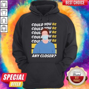 Could You Be Any Closer Wear Mask Hoodie