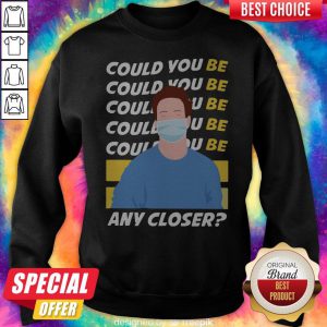 Could You Be Any Closer Wear Mask Sweatshirt
