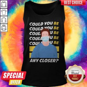 Could You Be Any Closer Wear Mask Tank Top