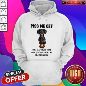 Dachshund Piss Me Off I Will Slap You So Hard Even Google Won’t Be Able To Find You Hoodie