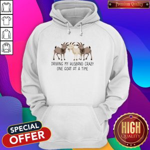 Driving My Husband Crazy One Goat At A Time Hoodie