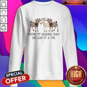 Driving My Husband Crazy One Goat At A Time Sweatshirt