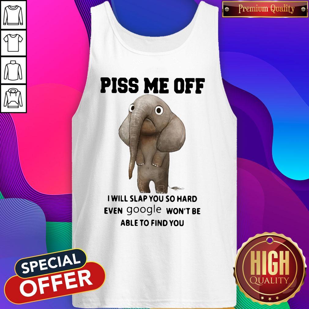 Elephant Piss Me Off I Will Slap You So Hard Even Google Won’t Be Able To Find You Tank Top Elephant Piss Me Off I Will Slap You So Hard Even Google Won’t Be Able To Find You Tank Top