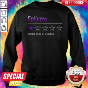Epilepsy Very Bad Would Not Recommend Sweatshirt