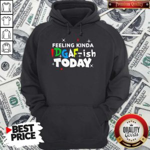 Feeling Kinda Idgaf Ish Today Hoodie