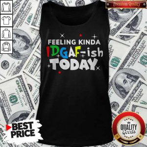 Feeling Kinda Idgaf Ish Today Tank Top