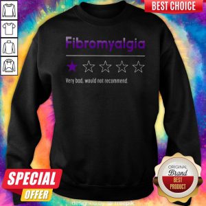 Fibromyalgia Very Bad Would Not Recommend Sweatshirt