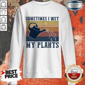 Garden Sometimes I Wet My Plants Vintage Sweatshirt