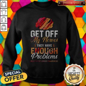 Get Off My Nerves They Have Enough Problems Multiple Sclerosis Awareness Sweatshirt