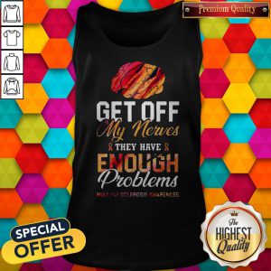 Get Off My Nerves They Have Enough Problems Multiple Sclerosis Awareness Tank Top