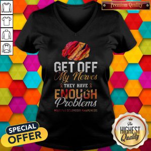 Get Off My Nerves They Have Enough Problems Multiple Sclerosis Awareness V-neck