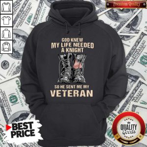 God Knew My Life Needed A Knight So He Sent Me My Veteran Hoodie