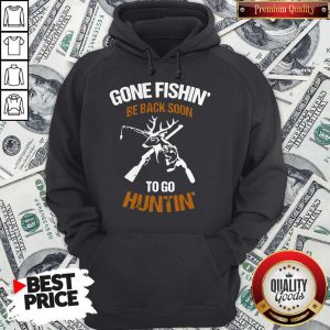Gone Fishin' Be Back Soon To Go Huntin' Hoodie