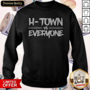 H-Town Vs Everyone Sweatshirt