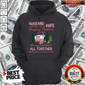 Husband And Wife Camping Partners For Life We May Not Have It All Together Hoodie
