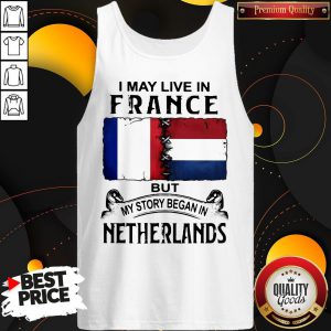 I May Live In But My Story Began In NETHERLANDS Tank Top