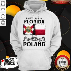 I May Live In FLORIDA But My Story Began In POLAND Hoodie