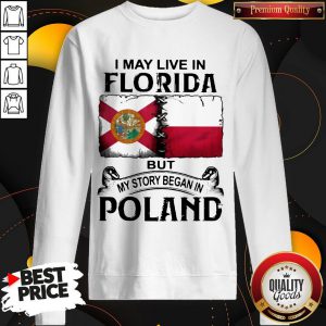 I May Live In FLORIDA But My Story Began In POLAND Sweatshirt