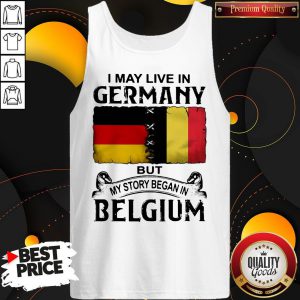 I May Live In GERMANY But My Story Began In BELGIUM Tank Top