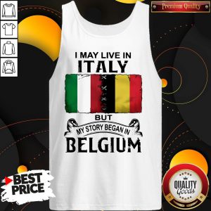 I May Live In ITALY But My Story Began In BELGIUM Tank Top