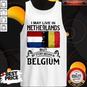 I May Live In NETHERLANDS But My Story Began In BELGIUM Tank Top