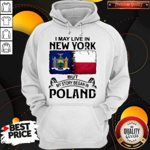 I May Live In NEW YORK But My Story Began In POLAND Hoodie