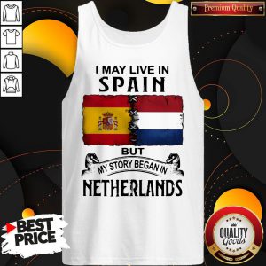 I May Live In SPAIN But My Story Began In NETHERLANDS Tank Top