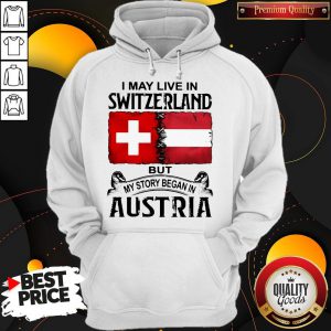 I May Live In SWITZERLAND But My Story Began In AUSTRIA Hoodie