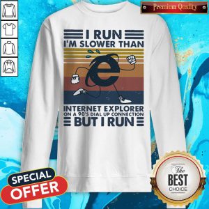 I Run I’m Slower Than Internet Explorer On A 90’s Dial Up Connection But I Run Vintage Retro White Sweatshirt