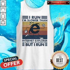 I Run I’m Slower Than Internet Explorer On A 90’s Dial Up Connection But I Run Vintage Retro Tank Top