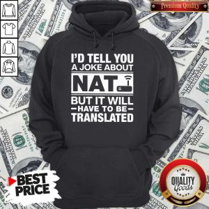 I’d Tell You A Joke About NAT But It Will Have To Be Translated Hoodie