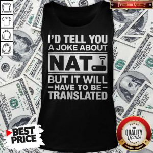 I’d Tell You A Joke About NAT But It Will Have To Be Translated Tank Top